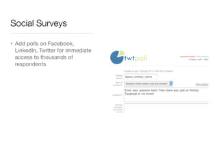 Social Surveys
• Add polls on Facebook,
LinkedIn, Twitter for immediate
access to thousands of
respondents
 