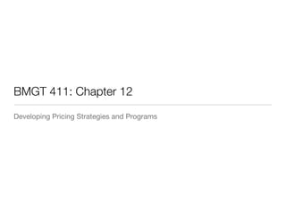 BMGT 411: Chapter 12
Developing Pricing Strategies and Programs
 