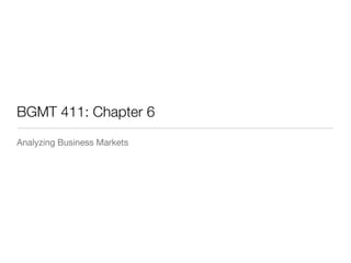 BGMT 411: Chapter 6
Analyzing Business Markets
 