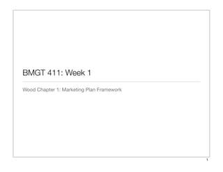 BMGT 411: Week 1
Wood Chapter 1: Marketing Plan Framework
1
 