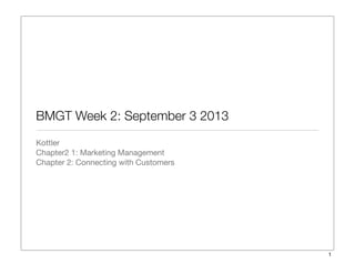 BMGT Week 2: September 3 2013
Kottler
Chapter2 1: Marketing Management
Chapter 2: Connecting with Customers
1
 