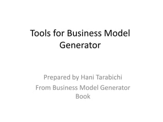 Tools for Business Model
Generator
Prepared by Hani Tarabichi
From Business Model Generator
Book

 