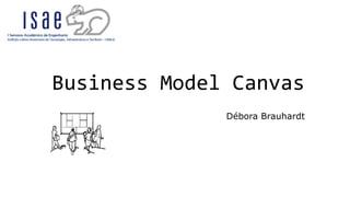Business Model Canvas 
Débora Brauhardt 
 