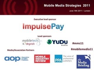 Executive lead sponsor




                             Lead sponsors


                                                  #mms11

Media/Association Partners                        #mobilemedia11
 