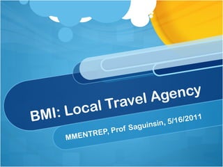 BMI: Local Travel Agency MMENTREP, Prof Saguinsin, 5/16/2011 