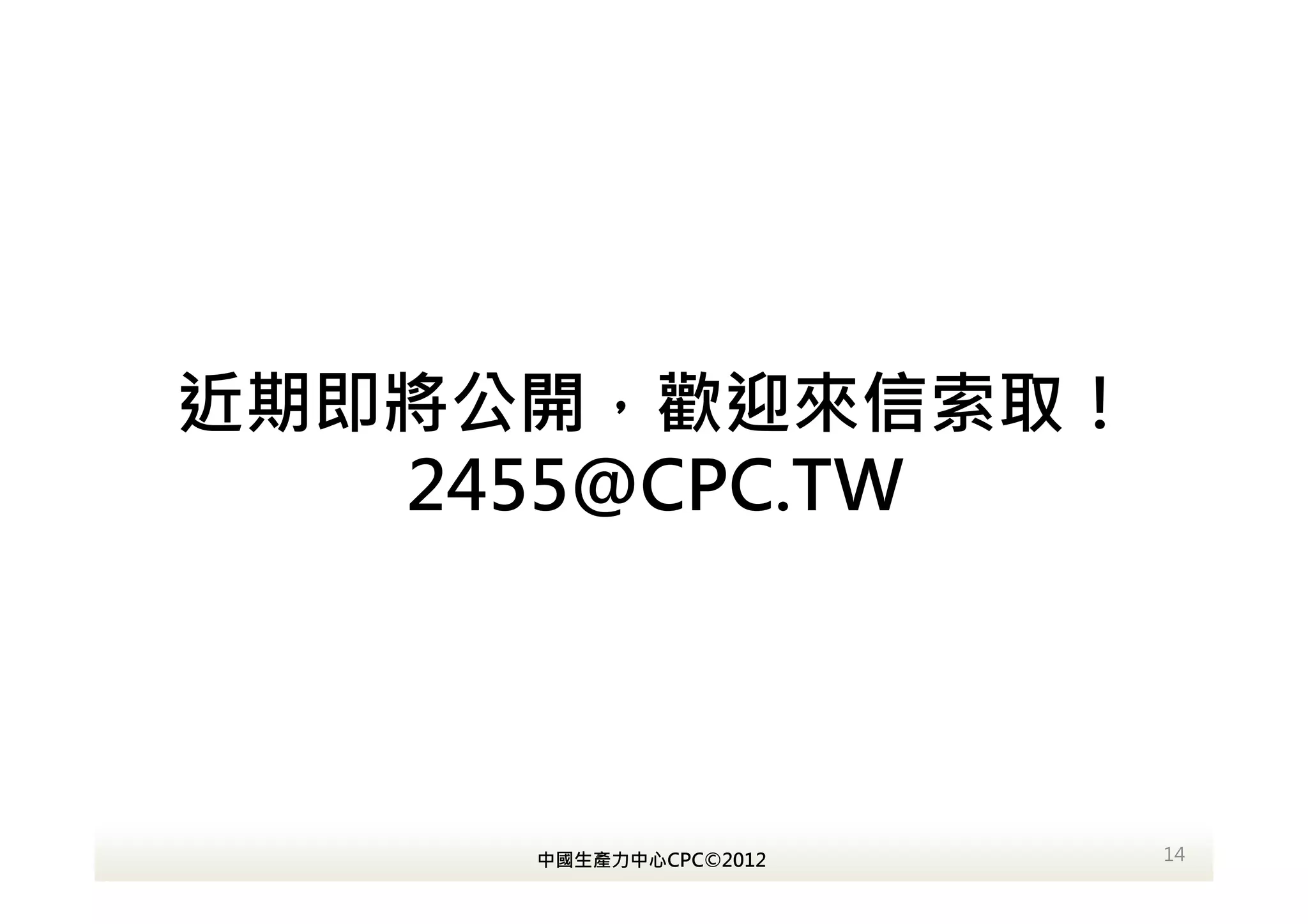 近期即將公開，歡迎來信索取！
   2455@CPC.TW




     中國生產力中心CPC©2012   14
 