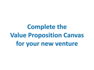 Complete the
Value Proposition Canvas
for your new venture
 