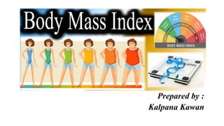 BMI
Prepared by :
Kalpana Kawan
 