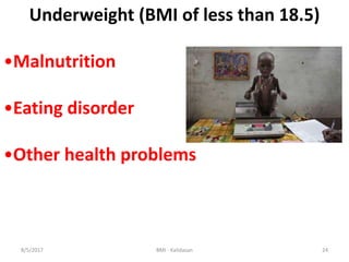Underweight (BMI of less than 18.5)
•Malnutrition
•Eating disorder
•Other health problems
248/5/2017 BMI - Kalidasan
 