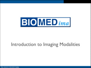Introduction to Imaging Modalities
Easy resources in biomedical imaging
 