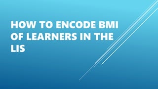 HOW TO ENCODE BMI
OF LEARNERS IN THE
LIS
 