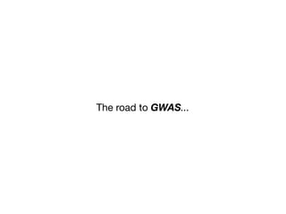The road to GWAS...
 