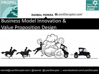 RAOMAL PERERA
raomal@LeanDisruptor.com | @raomal @LeanDisruptor | www.facebook.com/LeanDisruptor
Business Model Innovation &
Value Proposition Design
 