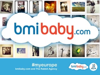 #myeurope
bmibaby.com and The Rabbit Agency
 