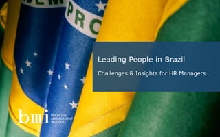 Leading People in Brazil
Challenges & Insights for HR Managers




                          Leading People in Brazil
               Challenges & Insights for HR Managers
 