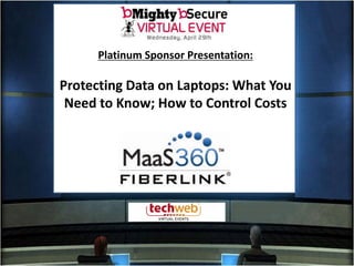 Platinum Sponsor Presentation:

Protecting Data on Laptops: What You
 Need to Know; How to Control Costs
 