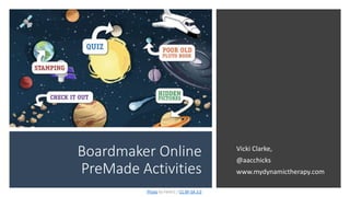 Boardmaker Online
PreMade Activities
Photo by Ferbr1 / CC BY-SA 3.0
Vicki Clarke,
@aacchicks
www.mydynamictherapy.com
 