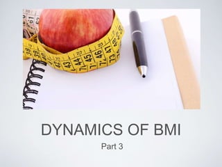 DYNAMICS OF BMI
Part 3
 