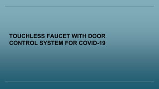 TOUCHLESS FAUCET WITH DOOR
CONTROL SYSTEM FOR COVID-19
 