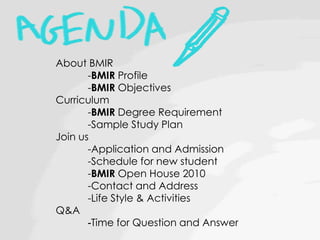 About BMIR
       -BMIR Profile
       -BMIR Objectives
Curriculum
       -BMIR Degree Requirement
       -Sample Study Plan
Join us
       -Application and Admission
       -Schedule for new student
       -BMIR Open House 2010
       -Contact and Address
       -Life Style & Activities
Q&A
       -Time for Question and Answer
 