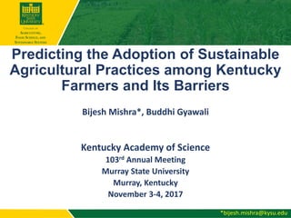 Bijesh Mishra*, Buddhi Gyawali
Kentucky Academy of Science
103rd Annual Meeting
Murray State University
Murray, Kentucky
November 3-4, 2017
*bijesh.mishra@kysu.edu
 