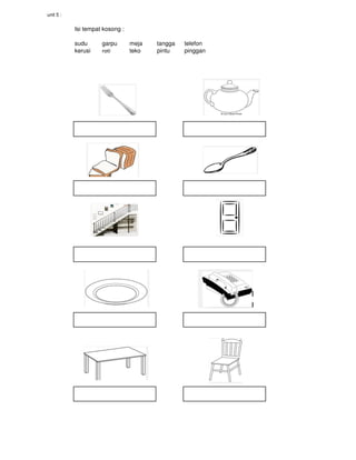unit 5 :
Isi tempat kosong :
sudu garpu meja tangga telefon
kerusi roti teko pintu pinggan
 