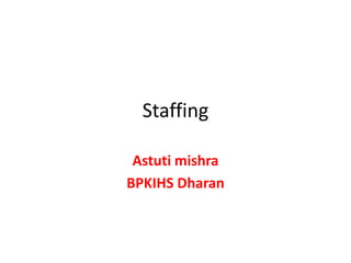 Staffing
Astuti mishra
BPKIHS Dharan
 