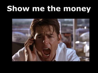 Show me the money
 