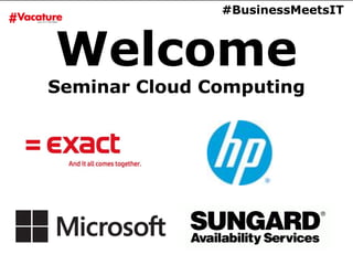 #BusinessMeetsIT



Welcome
Seminar Cloud Computing
 