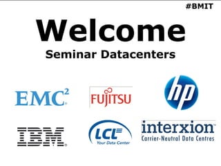 #BMIT



Welcome
Seminar Datacenters
 