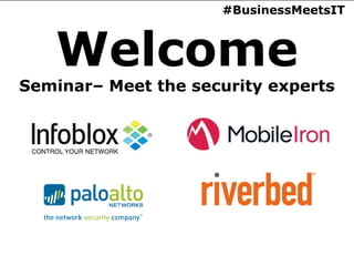 #BusinessMeetsIT



   Welcome
Seminar– Meet the security experts
 