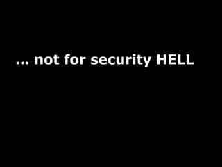 … not for security HELL
 