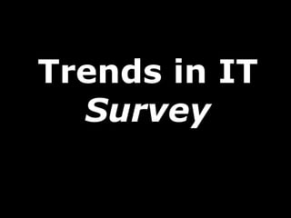 Trends in IT
  Survey
 