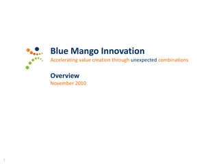 Blue Mango Innovation Accelerating value creation through unexpected combinations Overview November 2010 1 