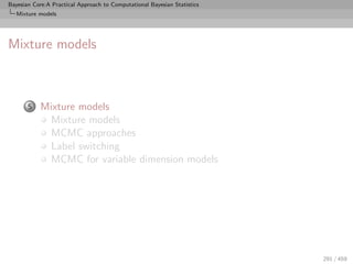 Bayesian Core:A Practical Approach to Computational Bayesian Statistics
   Mixture models




Mixture models



       5    Mixture models
              Mixture models
              MCMC approaches
              Label switching
              MCMC for variable dimension models




                                                                          291 / 459
 