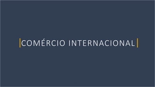 BMJ 6
COMÉRCIO INTERNACIONAL
 