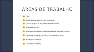 BMJ 7
ÁREAS DE TRABALHO
OMC
Monitoramento de acordos comerciais
Estudos e análises de comércio internacional
Defesa Comercial
Assessoria estratégica para operações de comércio exterior
Pleitos de alterações tarifárias e desoneração fiscal
tarifárias e desoneração fiscal
Assessoria tributária
Serviços Aduaneiros
 