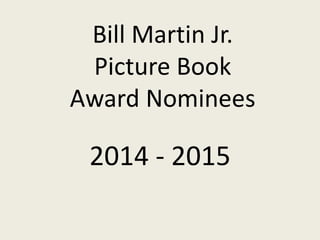 Bill Martin Jr.
Picture Book
Award Nominees
2014 - 2015
 