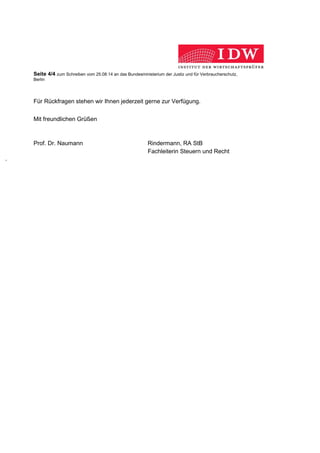 Seite 4/4 zum Schreiben vom 25.08.14 an das Bundesministerium der Justiz und für Verbraucherschutz,
Berlin
Für Rückfragen stehen wir Ihnen jederzeit gerne zur Verfügung.
Mit freundlichen Grüßen
Prof. Dr. Naumann Rindermann, RA StB
Fachleiterin Steuern und Recht
 