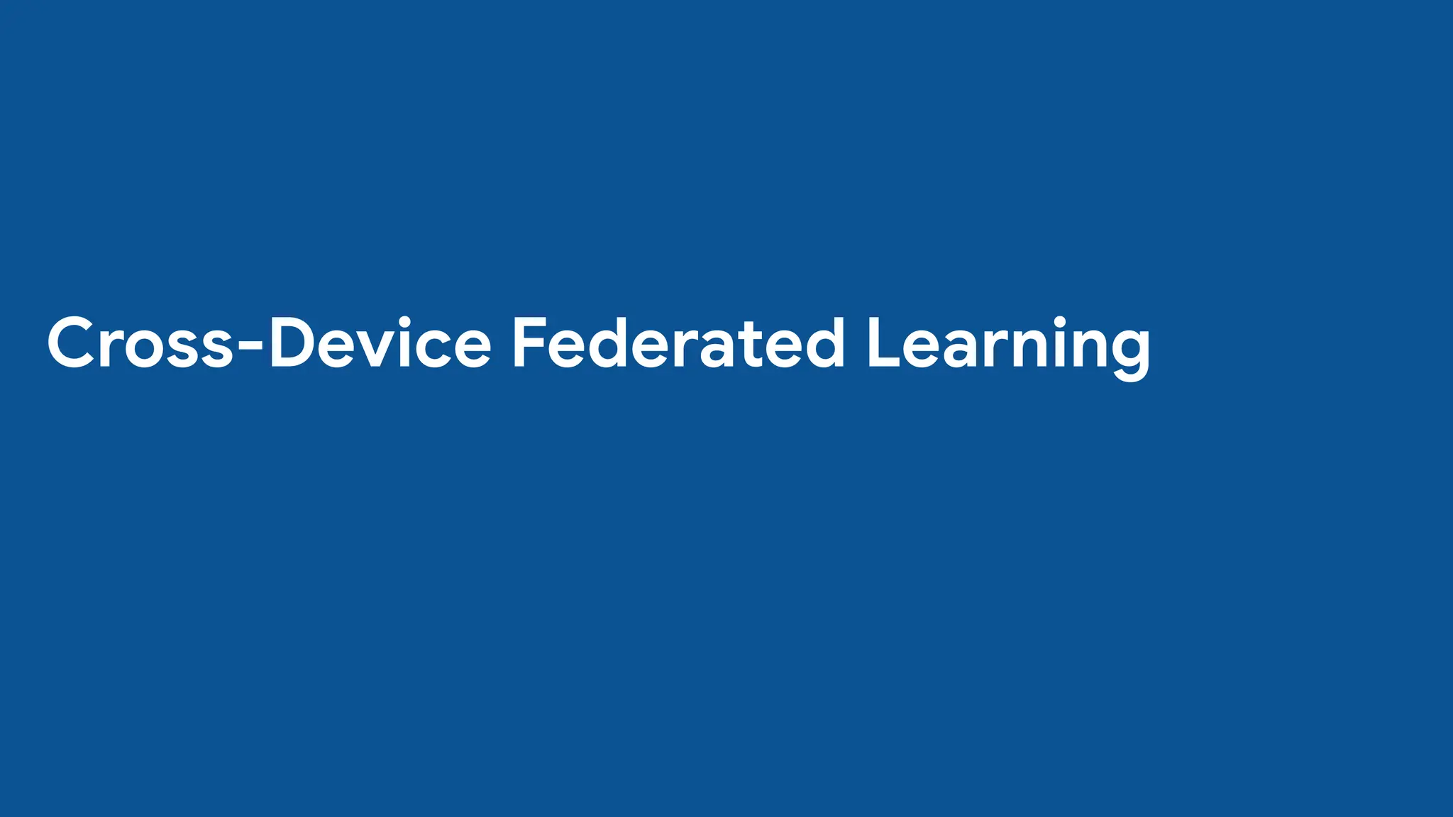 Cross-Device Federated Learning
 