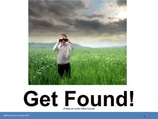 Get Found!
Médias Sociaux & Leads B2B
                             (Faites en sorte d’être trouvé)


                                                               6
 