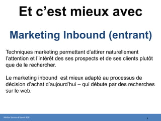 Et c’est mieux avec
     Marketing Inbound (entrant)
  Techniques marketing permettant d’attirer naturellement
  l’attention et l’intérêt des ses prospects et de ses clients plutôt
  que de le rechercher.

  Le marketing inbound est mieux adapté au processus de
  décision d’achat d’aujourd’hui – qui débute par des recherches
  sur le web.



Médias Sociaux & Leads B2B                                        8
 