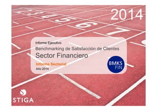 20142014
Informe EjecutivoInforme Ejecutivo
Benchmarking de Satisfacción de Clientes
Sector FinancieroSector Financiero
Informe Sectorial
Añ 2014Año 2014
 