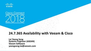 CISCO CONNECT 2018 . IT’S ALL YOU
24.7.365 Availability with Veeam & Cisco
Lai Yoong Seng
Systems Engineer (ASEAN)
Veeam Software
yoongseng.lai@veeam.com
 