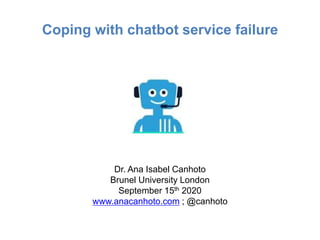 Coping with chatbot service failure
Dr. Ana Isabel Canhoto
Brunel University London
September 15th 2020
www.anacanhoto.com...