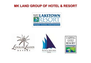 MK LAND GROUP OF HOTEL & RESORT




                          www.bukitmerahresort.com.my
 