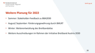 bmlrt.gv.at
Weitere Planung für 2022
• Sommer: Stakeholder-Feedback zu BBA2030
• August/ September: Förderungsgewährung du...