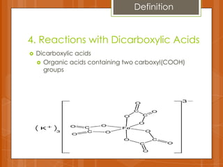4. Reactions with Dicarboxylic Acids
 Dicarboxylic acids
 Organic acids containing two carboxyl(COOH)
groups
Definition
 