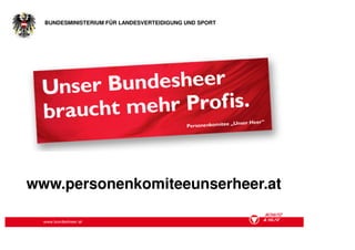BUNDESMINISTERIUM FÜR LANDESVERTEIDIGUNG UND SPORT




www.personenkomiteeunserheer.at

  www.bundesheer.at
 