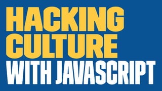 Hacking
Culture
WithJavascript
 